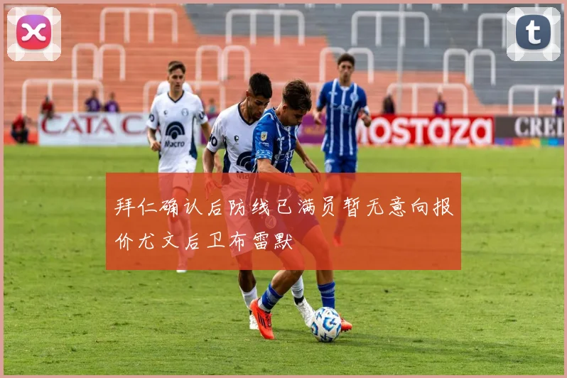 拜仁确认后防线已满员暂无意向报价尤文后卫布雷默