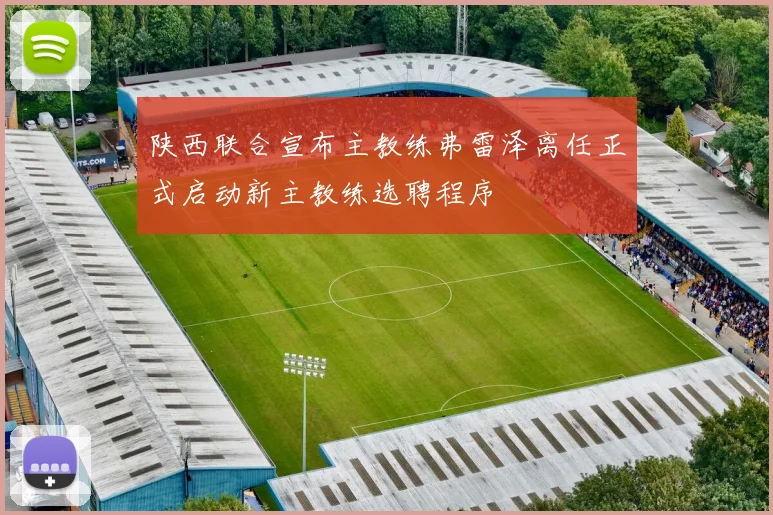 陕西联合宣布主教练弗雷泽离任正式启动新主教练选聘程序